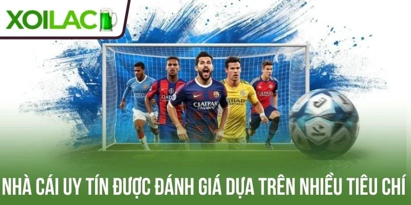 Nhà cái uy tín đánh giá dựa trên nhiều tiêu chí