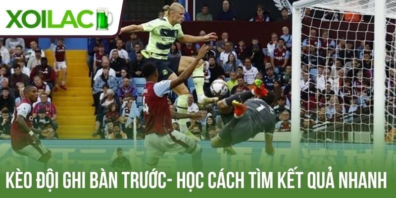 Kèo đội ghi bàn trước- Học cách tìm kết quả nhanh