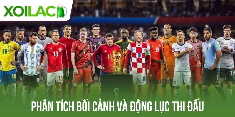 Phân tích bối cảnh với động lực thi đấu